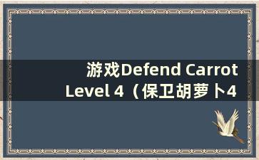 游戏Defend Carrot Level 4（保卫胡萝卜4预计12月上线）